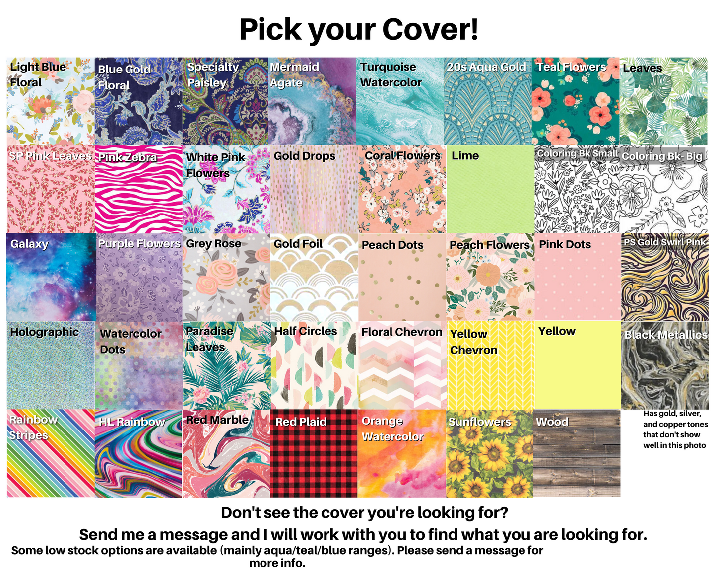 39 cover options are shown in blues, pinks, greens, red, rainbows, yellows, coloring book, and other varied patterns. A note says Don't see the cover you're looking for? Send me a message and I will work with you to find what you are looking for. Some low stock options are available, mainly aqua/teal/blue ranges. Please send a message for more info.