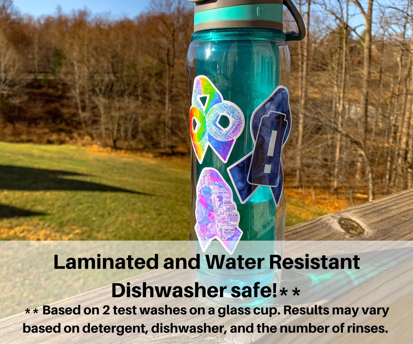 3 Stickers (Neurodiveristy, ME/CFS, and Migraine) are shown on a teal palstic waterbottle. A note says Laminted and Water Resistant. Dishwasher safe **. ** Based on 2 test washes on a glass cup. Results may vary based on detergent, dishwasher, and the number of rinses.