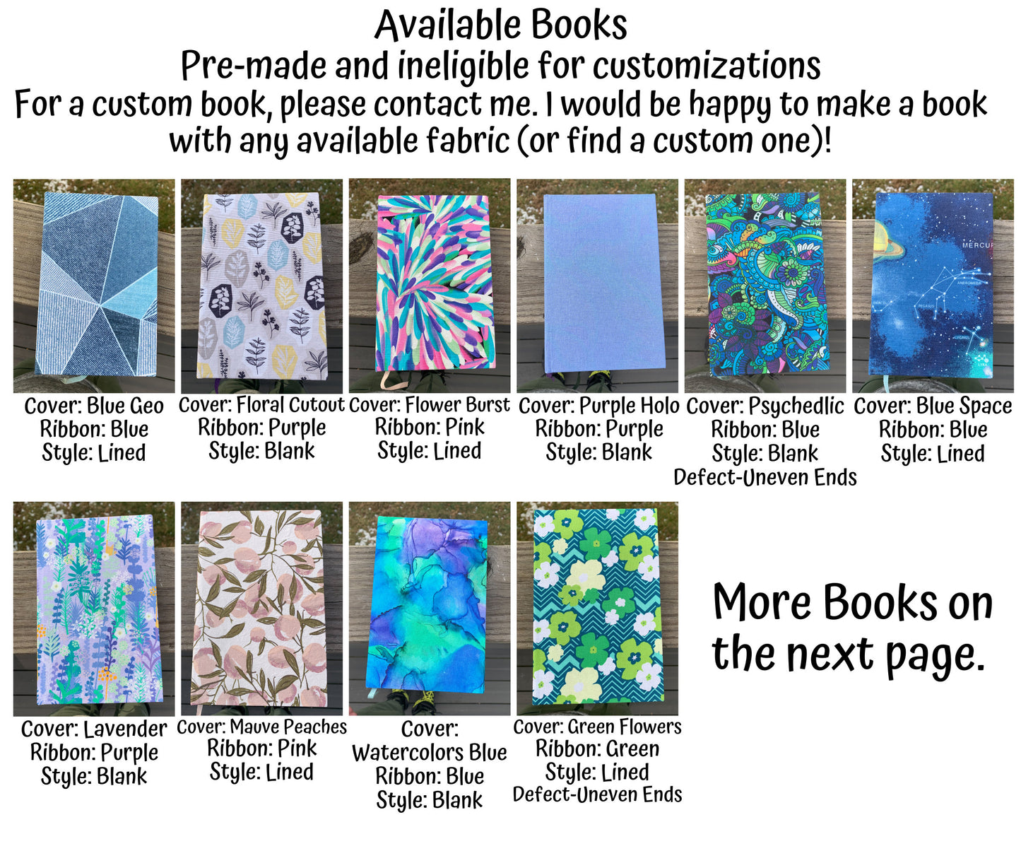 A list of available books is shown. The cover pattern name, ribbon color, and style are shown. Some books are shown as having an uneven end defect. Top text says the books are premade and ineligible for customizations. For a custom book please contact me. I would be happy to make a book with any available fabric, or find a custom.
