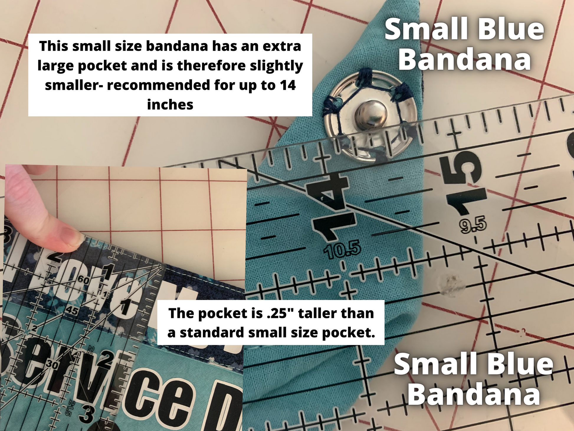 The same Blue Bandana is shown and labeled Small Blue Bandana. A ruler is placed next to a snap and you can see that it is just below 14 1/2 inches. A note says This small size bandana has an extra large pocket and is therefore slightly smaller recommended for up to 14 inches. Another photo shows a ruler against the navy contrast and white text showing that it is 1.5 inch tall. A note says the pocket is .25 inch taller than a standard small size pocket.