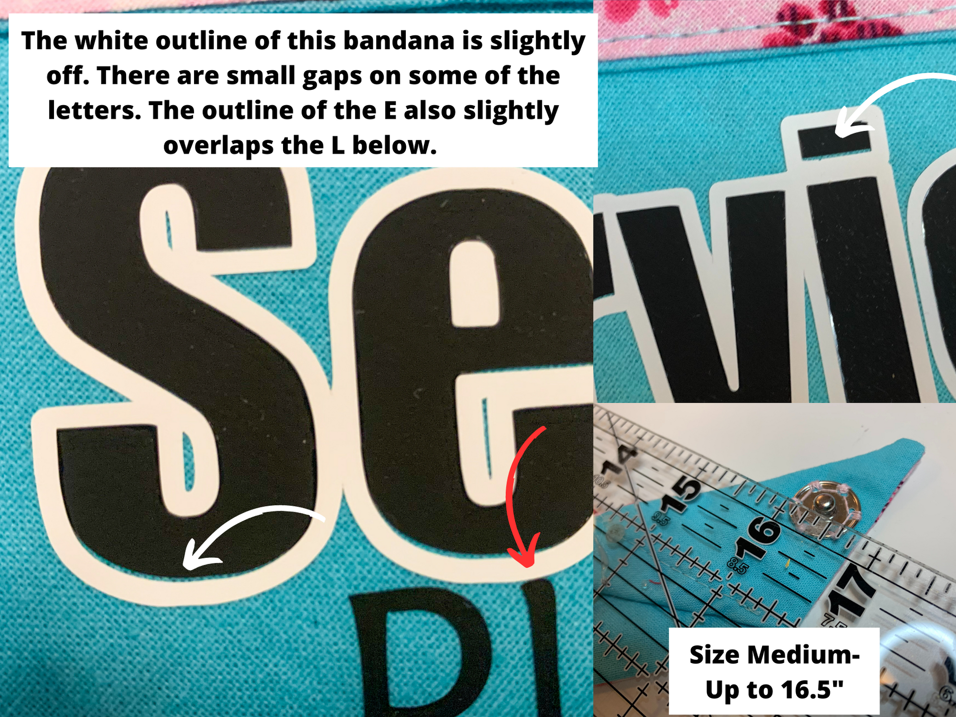 Close up photos of the service text is shown. There are arrows point to small gaps below the S and E and at the point of the I. You can also see a very minor overlap of the E border onto the L of Please. A note says the white outline of this bandana is slightly off. There are small gaps on some of the letters. The outline of the E also slightly overlaps the L below. A ruler is shown next to a snap and you can see it between 16 1/4 and 1/2. A note says size medium up to 16.5 inch